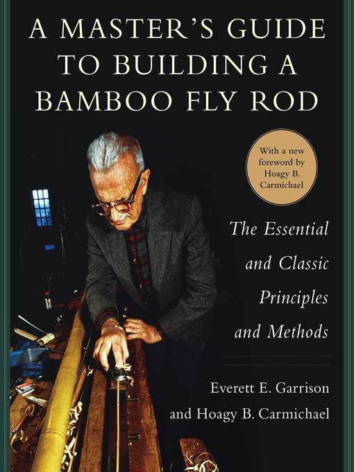 Title details for A Master's Guide to Building a Bamboo Fly Rod: the Essential and Classic Principles and Methods by Everett E. Garrison - Wait list